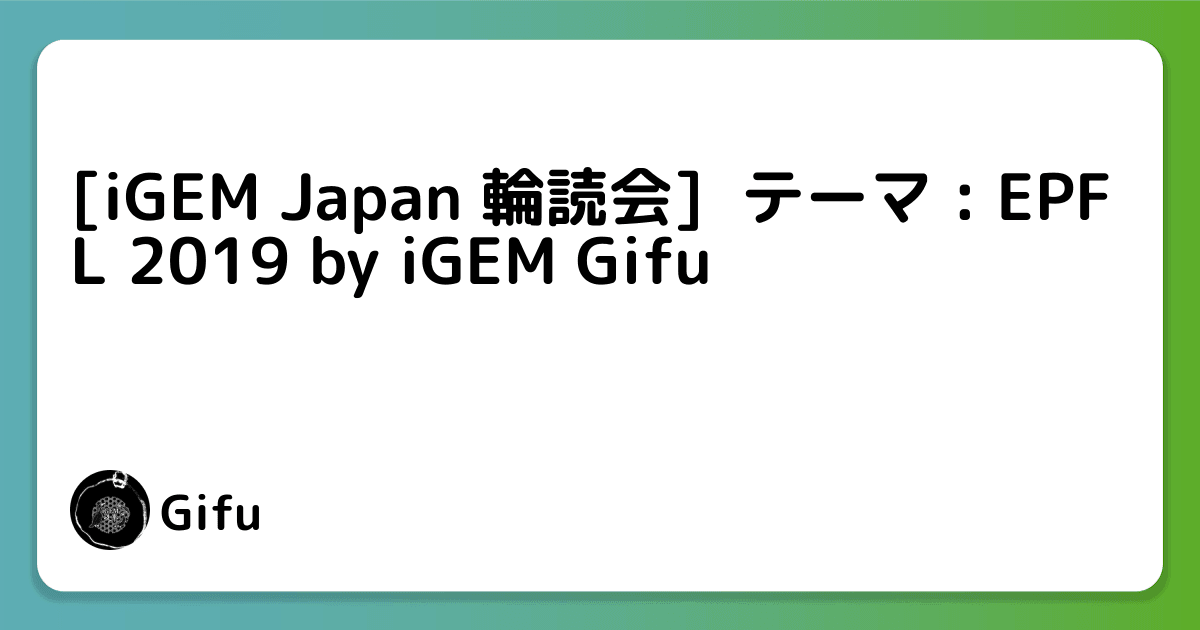 [iGEM Japan 輪読会]  テーマ : EPFL 2019 by iGEM Gifu