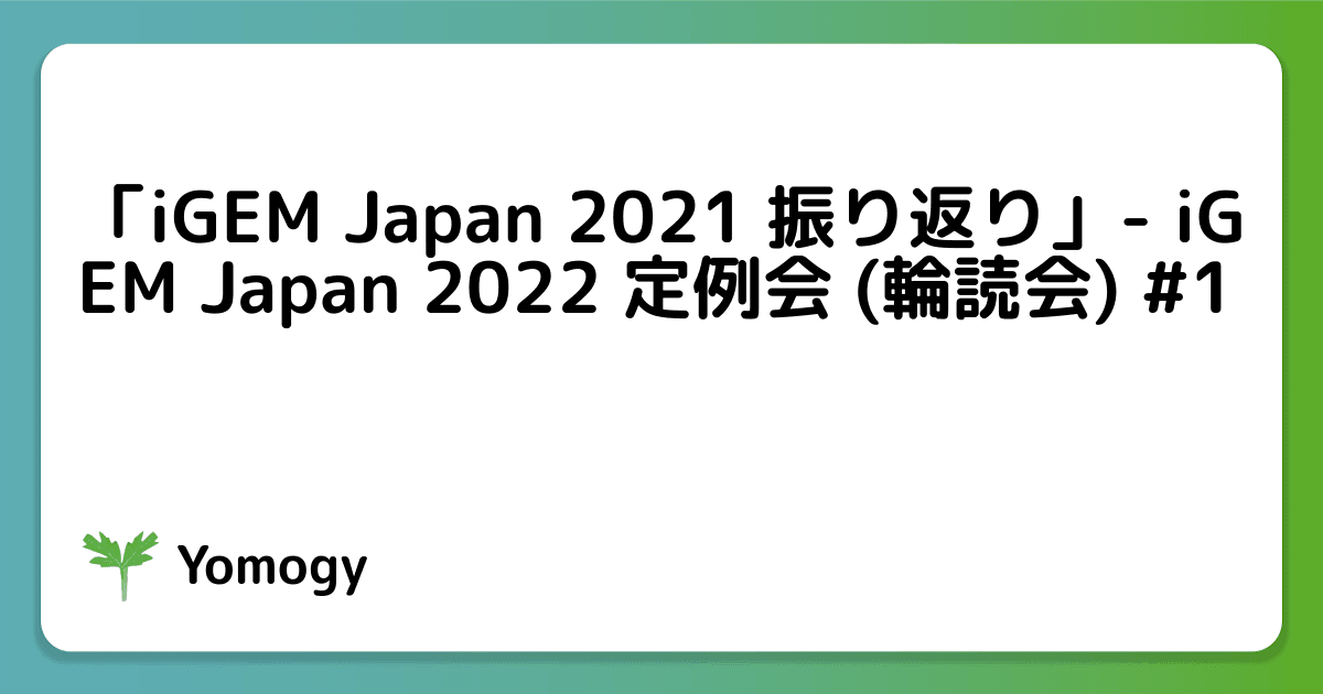 「iGEM Japan 2021 振り返り」- iGEM Japan 2022 定例会 (輪読会) #1